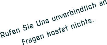 Rufen Sie Uns unverbindlich an Fragen kostet nichts.